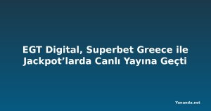 EGT Digital, Superbet Greece ile Jackpot’larda Canlı Yayına Geçti