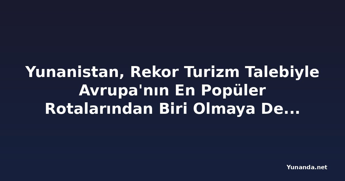 Yunanistan, Rekor Turizm Talebiyle Avrupa'nın En Popüler Rotalarından Biri Olmaya Devam Ediyor