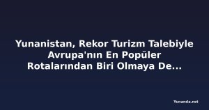 Yunanistan, Rekor Turizm Talebiyle Avrupa'nın En Popüler Rotalarından Biri Olmaya Devam Ediyor