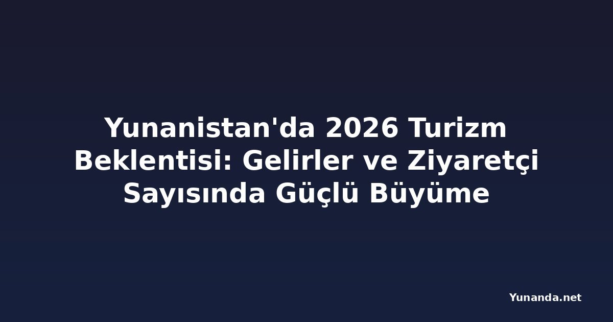 Yunanistan'da 2026 Turizm Beklentisi: Gelirler ve Ziyaretçi Sayısında Güçlü Büyüme
