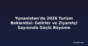 Yunanistan'da 2026 Turizm Beklentisi: Gelirler ve Ziyaretçi Sayısında Güçlü Büyüme
