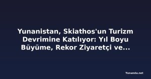 Yunanistan, Skiathos'un Turizm Devrimine Katılıyor: Yıl Boyu Büyüme, Rekor Ziyaretçi ve Havayolu Genişlemesi