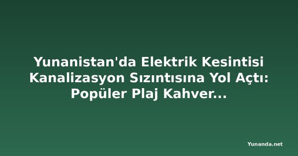 Yunanistan'da Elektrik Kesintisi Kanalizasyon Sızıntısına Yol Açtı: Popüler Plaj Kahverengiye Döndü