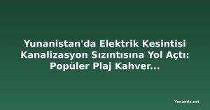 Yunanistan'da Elektrik Kesintisi Kanalizasyon Sızıntısına Yol Açtı: Popüler Plaj Kahverengiye Döndü