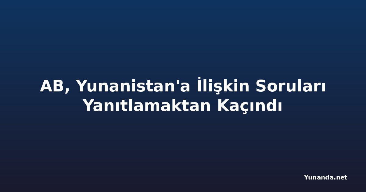 AB, Yunanistan'a İlişkin Soruları Yanıtlamaktan Kaçındı