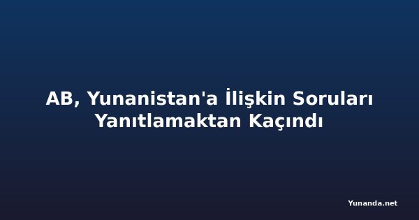 AB, Yunanistan'a İlişkin Soruları Yanıtlamaktan Kaçındı
