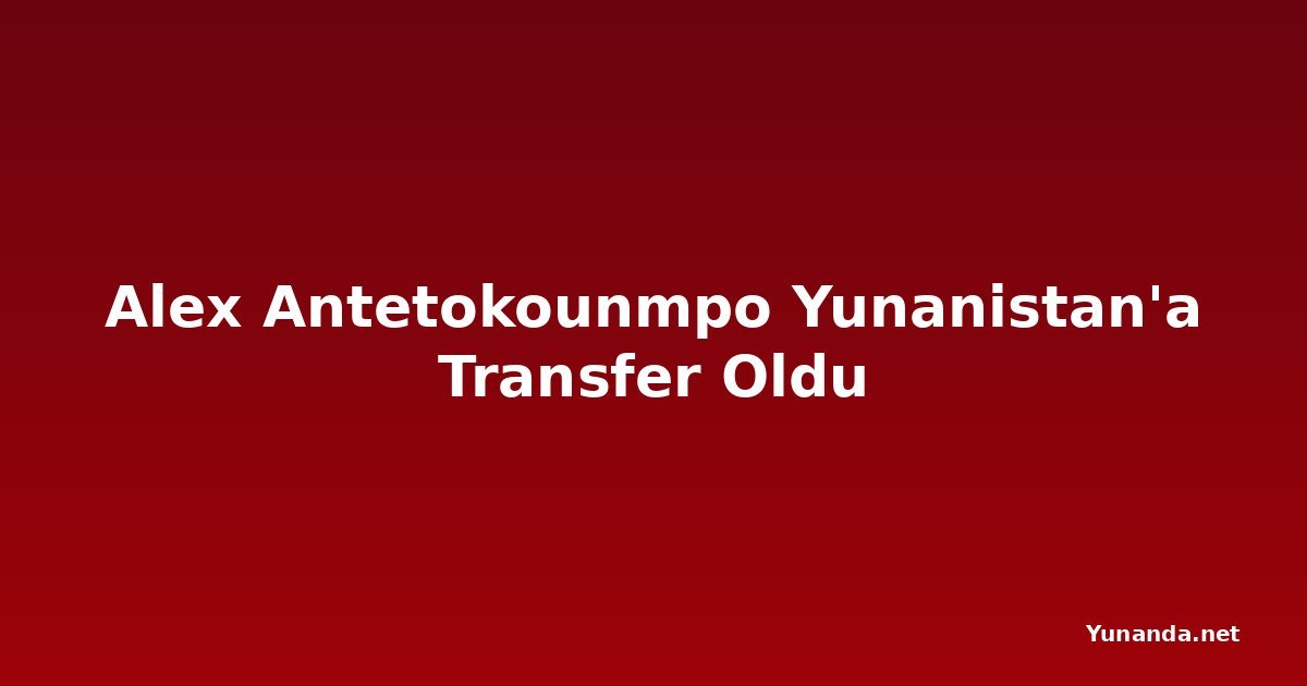 Alex Antetokounmpo Yunanistan'a Transfer Oldu