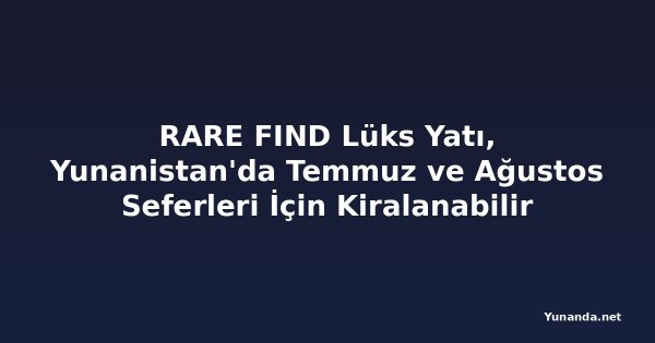 RARE FIND Lüks Yatı, Yunanistan'da Temmuz ve Ağustos Seferleri İçin Kiralanabilir