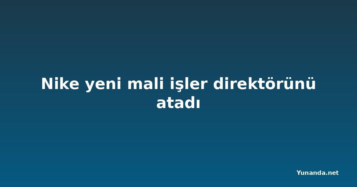 Nike yeni mali işler direktörünü atadı