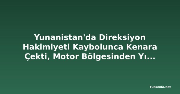 Yunanistan'da Direksiyon Hakimiyeti Kaybolunca Kenara Çekti, Motor Bölgesinden Yılan Fırladı