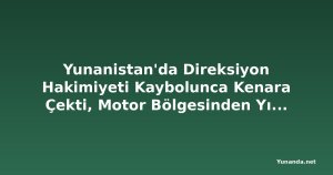 Yunanistan'da Direksiyon Hakimiyeti Kaybolunca Kenara Çekti, Motor Bölgesinden Yılan Fırladı