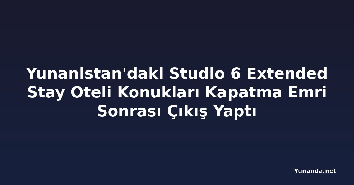 Yunanistan'daki Studio 6 Extended Stay Oteli Konukları Kapatma Emri Sonrası Çıkış Yaptı