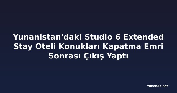 Yunanistan'daki Studio 6 Extended Stay Oteli Konukları Kapatma Emri Sonrası Çıkış Yaptı