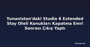 Yunanistan'daki Studio 6 Extended Stay Oteli Konukları Kapatma Emri Sonrası Çıkış Yaptı