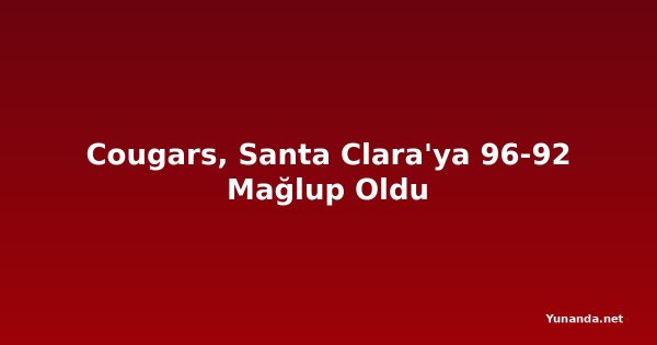 Cougars, Santa Clara'ya 96-92 Mağlup Oldu
