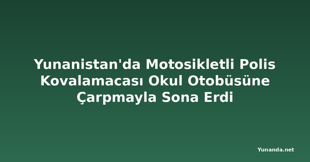 Yunanistan'da Motosikletli Polis Kovalamacası Okul Otobüsüne Çarpmayla Sona Erdi