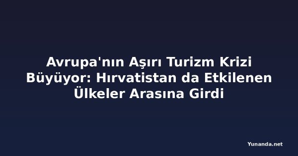 Avrupa'nın Aşırı Turizm Krizi Büyüyor: Hırvatistan da Etkilenen Ülkeler Arasına Girdi