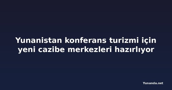 Yunanistan konferans turizmi için yeni cazibe merkezleri hazırlıyor