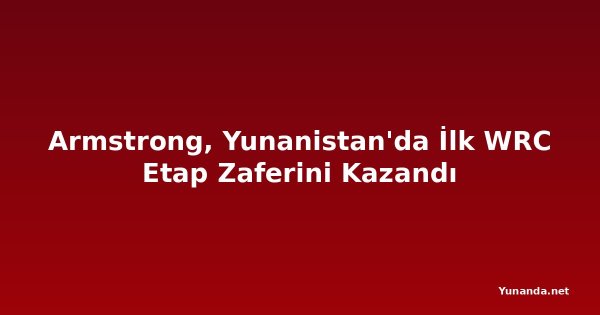 Armstrong, Yunanistan'da İlk WRC Etap Zaferini Kazandı