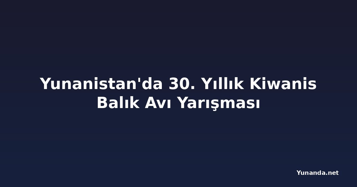 Yunanistan'da 30. Yıllık Kiwanis Balık Avı Yarışması