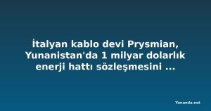İtalyan kablo devi Prysmian, Yunanistan'da 1 milyar dolarlık enerji hattı sözleşmesini kaptı