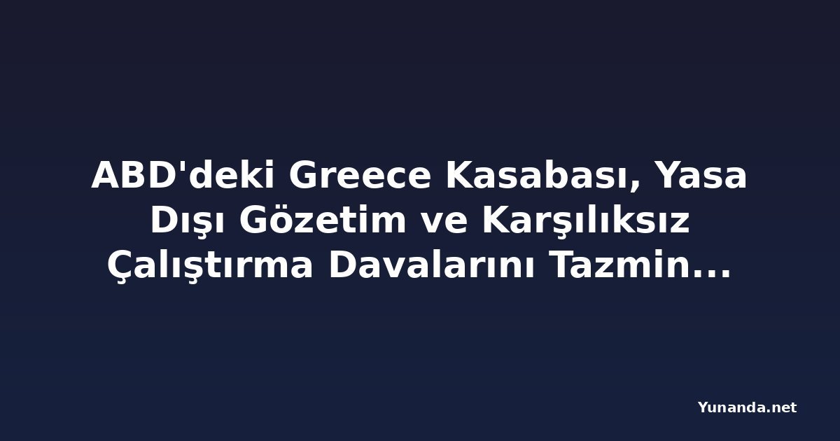 ABD'deki Greece Kasabası, Yasa Dışı Gözetim ve Karşılıksız Çalıştırma Davalarını Tazminatla Kapattı