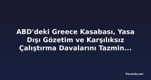 ABD'deki Greece Kasabası, Yasa Dışı Gözetim ve Karşılıksız Çalıştırma Davalarını Tazminatla Kapattı