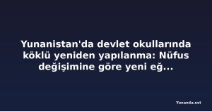 Yunanistan'da devlet okullarında köklü yeniden yapılanma: Nüfus değişimine göre yeni eğitim haritası