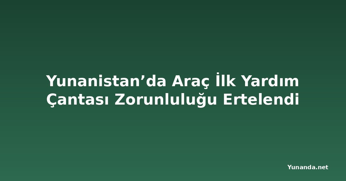 Yunanistan’da Araç İlk Yardım Çantası Zorunluluğu Ertelendi