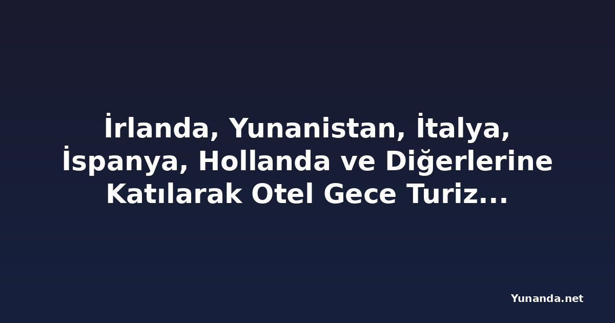 İrlanda, Yunanistan, İtalya, İspanya, Hollanda ve Diğerlerine Katılarak Otel Gece Turizm Vergisini Genişletiyor