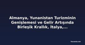 Almanya, Yunanistan Turizminin Genişlemesi ve Gelir Artışında Birleşik Krallık, İtalya, Fransa, Hollanda, Bulgaristan ve Diğer Avrupa Kaynak Ülkelerini Geride Bırakıyor - Yıllık Bazda Yaklaşık Yüzde Kırk Artışla Değer Tabanlı Seyahat ve Uzatılmış