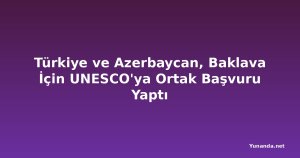 Türkiye ve Azerbaycan, Baklava İçin UNESCO'ya Ortak Başvuru Yaptı