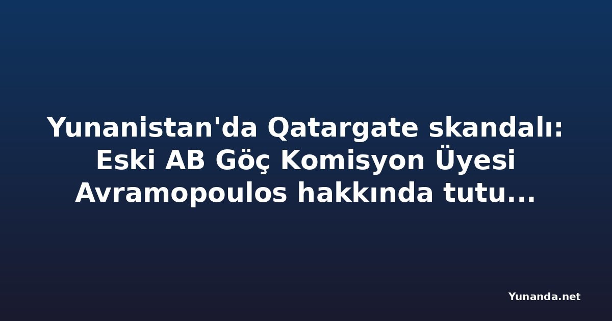 Yunanistan'da Qatargate skandalı: Eski AB Göç Komisyon Üyesi Avramopoulos hakkında tutuklama kararı