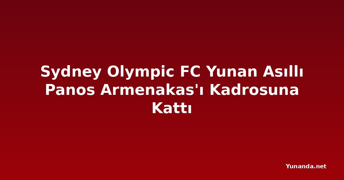 Sydney Olympic FC Yunan Asıllı Panos Armenakas'ı Kadrosuna Kattı