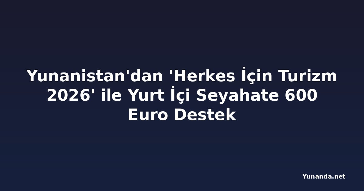 Yunanistan'dan 'Herkes İçin Turizm 2026' ile Yurt İçi Seyahate 600 Euro Destek