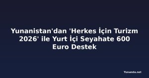 Yunanistan'dan 'Herkes İçin Turizm 2026' ile Yurt İçi Seyahate 600 Euro Destek