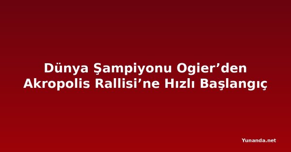 Dünya Şampiyonu Ogier’den Akropolis Rallisi’ne Hızlı Başlangıç