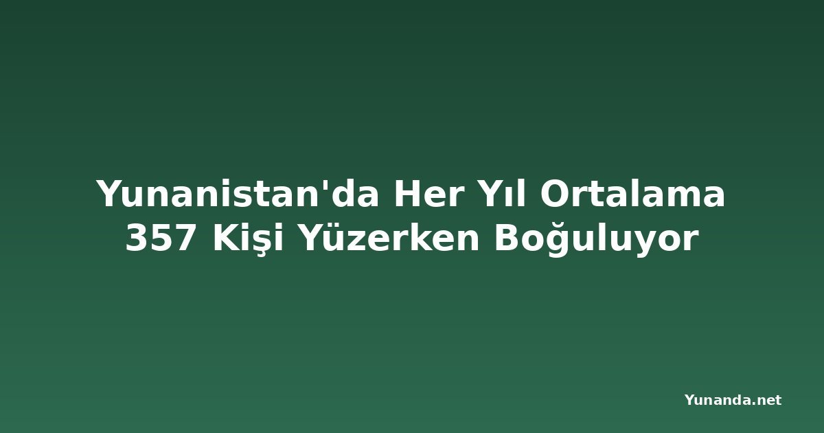 Yunanistan'da Her Yıl Ortalama 357 Kişi Yüzerken Boğuluyor