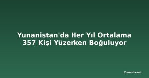 Yunanistan'da Her Yıl Ortalama 357 Kişi Yüzerken Boğuluyor