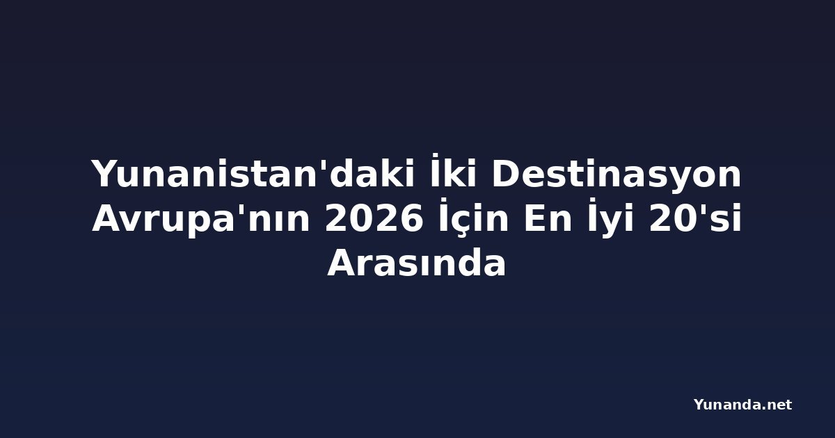 Yunanistan'daki İki Destinasyon Avrupa'nın 2026 İçin En İyi 20'si Arasında