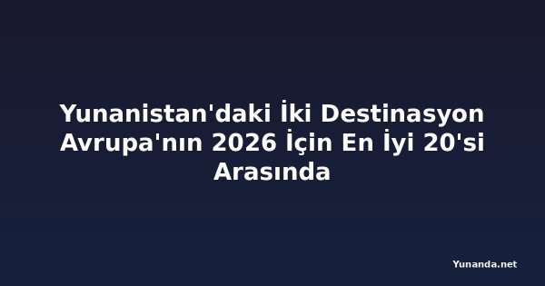 Yunanistan'daki İki Destinasyon Avrupa'nın 2026 İçin En İyi 20'si Arasında