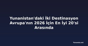 Yunanistan'daki İki Destinasyon Avrupa'nın 2026 İçin En İyi 20'si Arasında