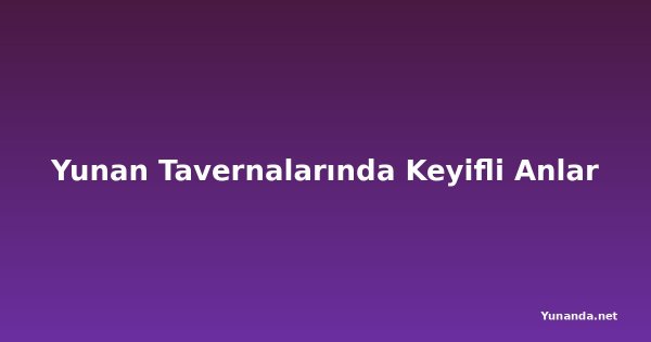 Yunan Tavernalarında Keyifli Anlar