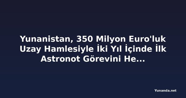Yunanistan, 350 Milyon Euro'luk Uzay Hamlesiyle İki Yıl İçinde İlk Astronot Görevini Hedefliyor
