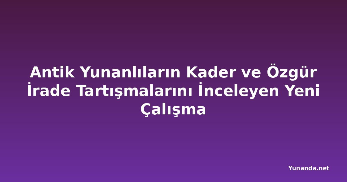 Antik Yunanlıların Kader ve Özgür İrade Tartışmalarını İnceleyen Yeni Çalışma