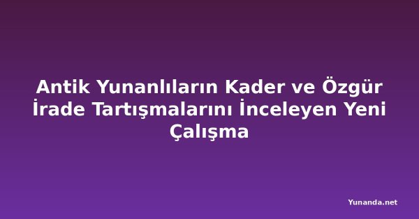 Antik Yunanlıların Kader ve Özgür İrade Tartışmalarını İnceleyen Yeni Çalışma