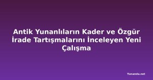 Antik Yunanlıların Kader ve Özgür İrade Tartışmalarını İnceleyen Yeni Çalışma