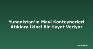 Yunanistan’ın Mavi Konteynerleri Atıklara İkinci Bir Hayat Veriyor