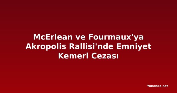 McErlean ve Fourmaux'ya Akropolis Rallisi'nde Emniyet Kemeri Cezası
