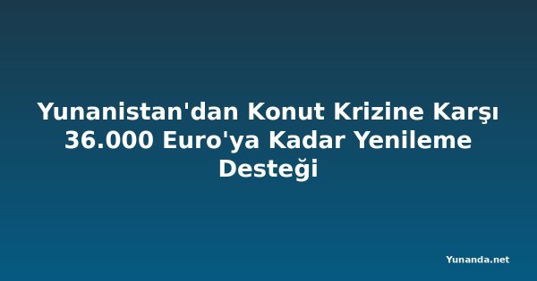 Yunanistan'dan Konut Krizine Karşı 36.000 Euro'ya Kadar Yenileme Desteği